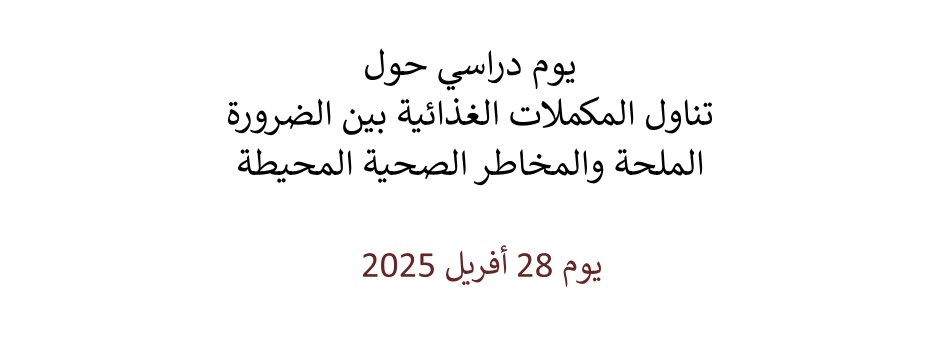 
														
															يوم دراسي حول تناول المكملات الغذائية بين الضرورة الملحة والمخاطر الصحية المحيطة 